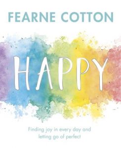 Happy: Finding joy in every day and letting go of perfect’. Fearne Cotton